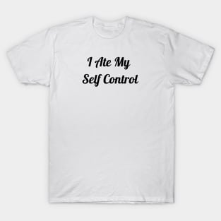 I Ate My Self Control T-Shirt